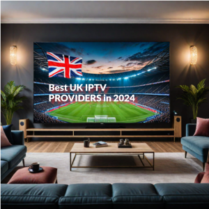 Best UK IPTV PROVIDERS in 2024